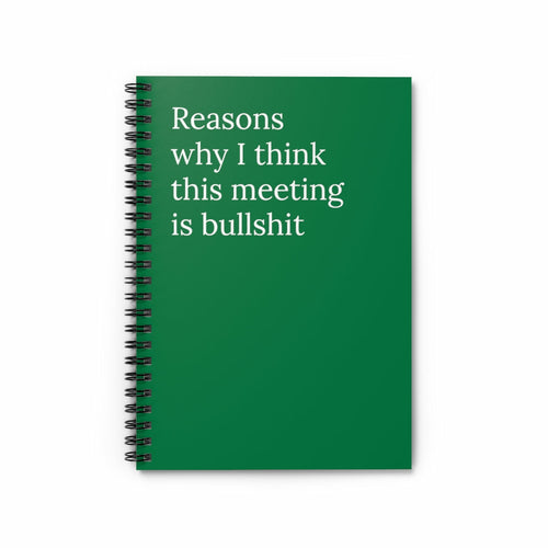 Reasons why I think this meeting is bullshit Spiral Notebook