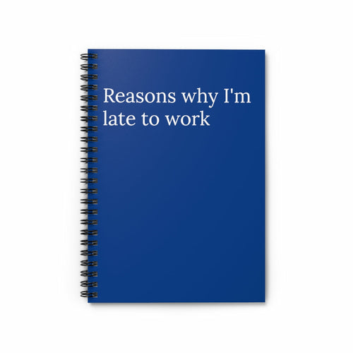 Reasons why I'm late to work Spiral funny notebook