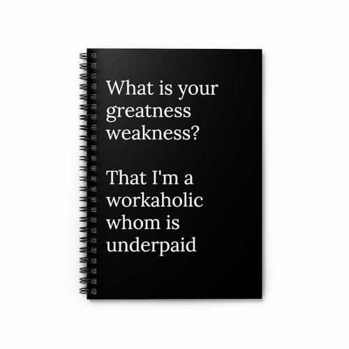 What is your greatest weakness, that I'm a workaholic whom is