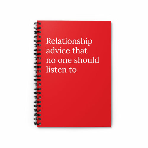 Relationship Advice that no one should listen to Spiral Funny Notebook