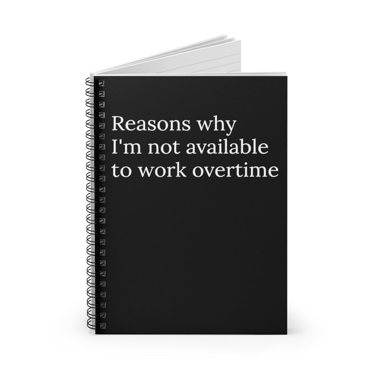 Reasons Why I'm not available to work overtime Spiral notebook | Funny