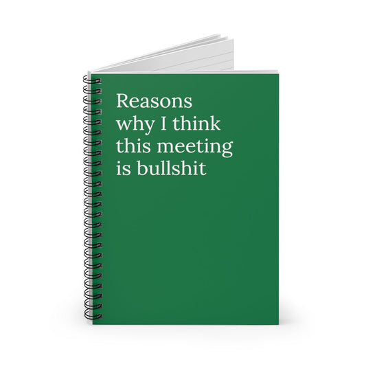 Reasons why I think this meeting is bullshit Spiral Notebook