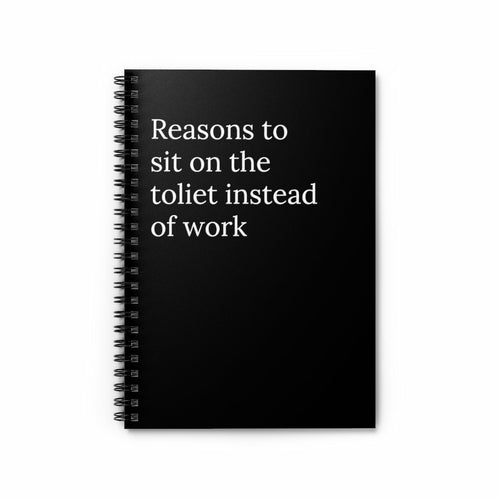 Reasons to sit on the toilet instead of work Spiral Funny Notebook