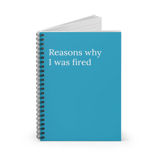 Reasons Why I was fired Spiral Funny notebook