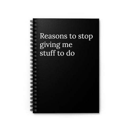 Reasons to stop giving me stuff to do Funny Notebook