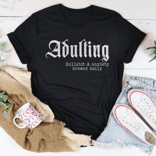 Adulting Bullshit & Anxiety Brewed Daily Tee