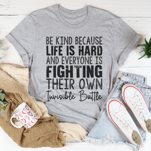 Be Kind Because Life Is Hard Tee