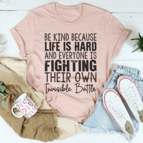 Be Kind Because Life Is Hard Tee