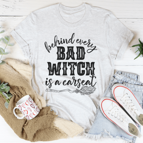 Behind Every Bad Witch Is A Car Seat Tee