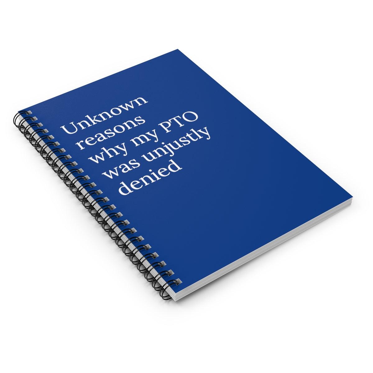 Unknown reasons why my PTO was unjustly denied Spiral Funny Notebook