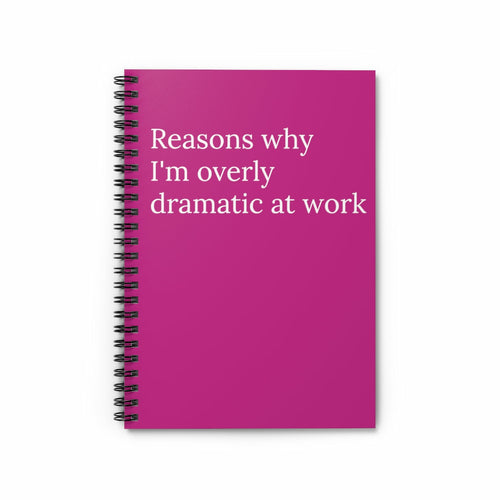 Reasons Why I'm Overly Dramatic At Work Notebook