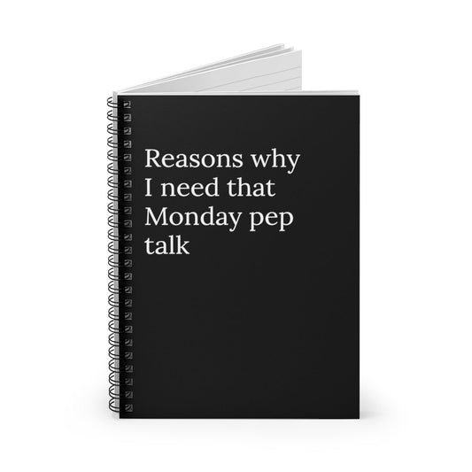 Reasons Why I need that Monday Pep Talk Funny Notebook