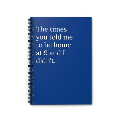 The Times You told Me to be home at 9 and I didn't Funny Notebook