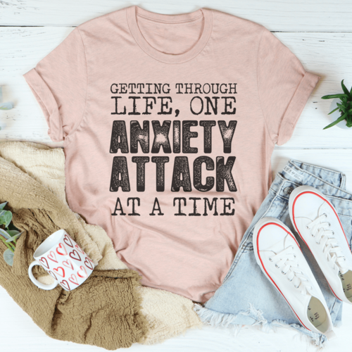 Getting Through Life One Anxiety Attack At A Time Tee