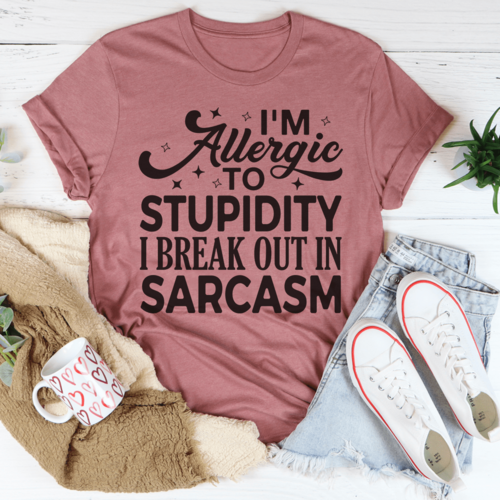 I'm Allergic To Stupidity I Break Out In Sarcasm Tee