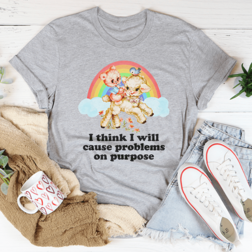 I Think I Will Cause Problems On Purpose Tee