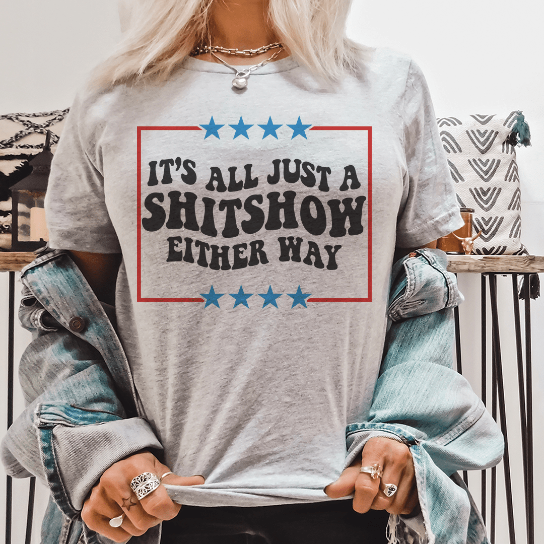 Its All Just A Shitshow Either Way Tee