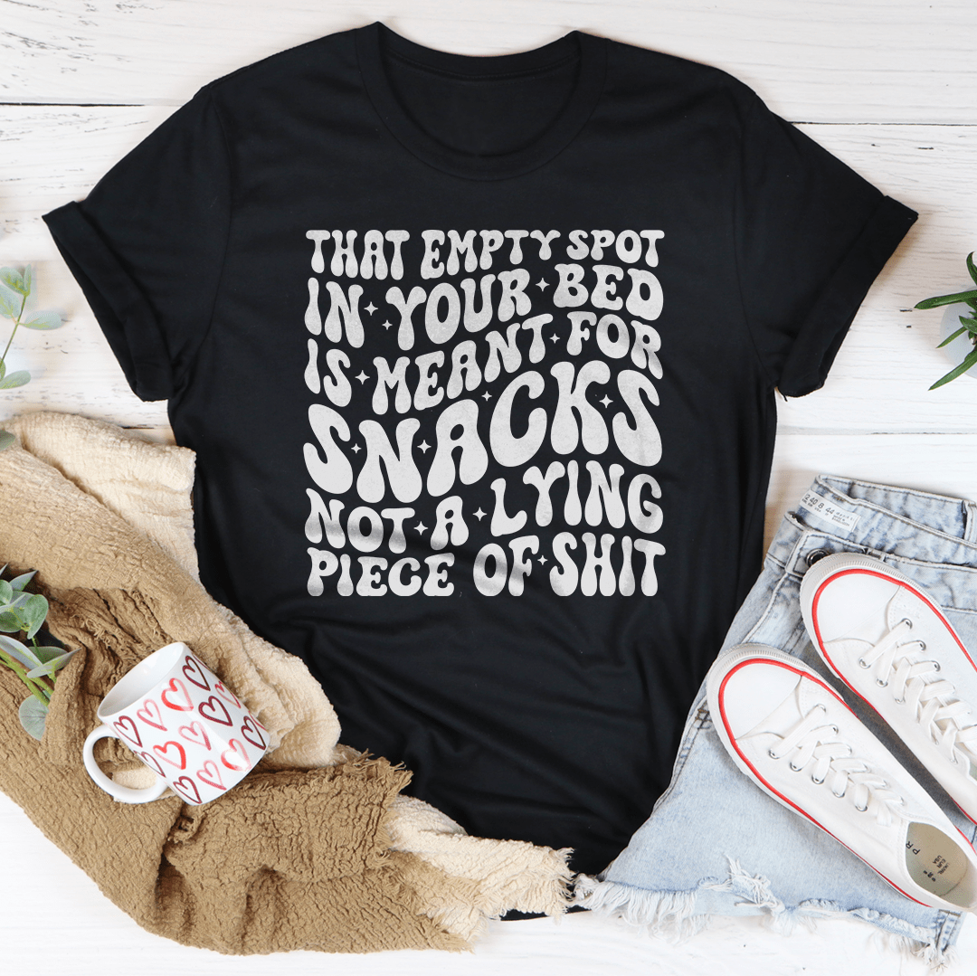That Empty Spot In Your Bed Is Meant For Snacks Not A Lying Piece Tee