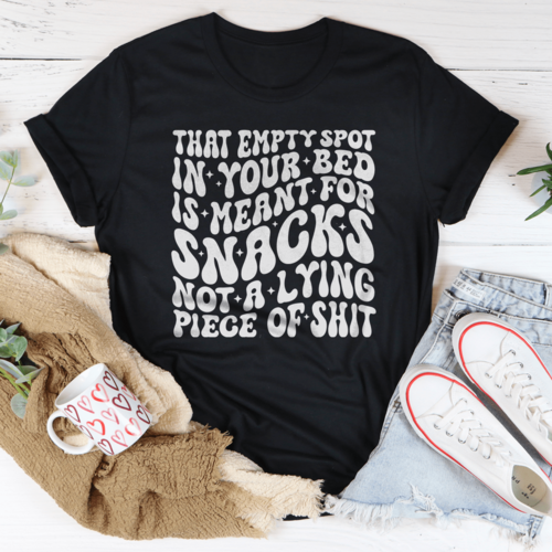 That Empty Spot In Your Bed Is Meant For Snacks Not A Lying Piece Tee